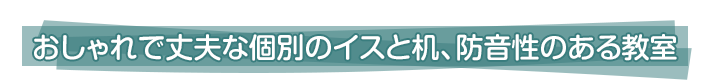 おしゃれで丈夫な個別のイスと机、防音性のある教室